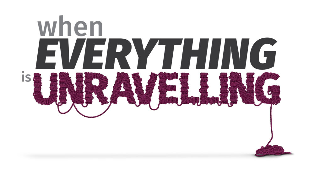 When Everything Is Unravelling